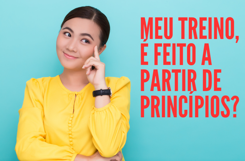 Meu treino, é feito a partir de princípios?